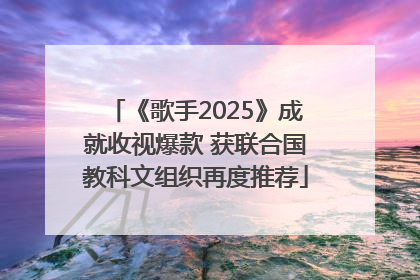 《歌手2025》成就收视爆款 获联合国教科文组织再度推荐