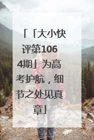 「大小快评第1064期」为高考护航，细节之处见真章