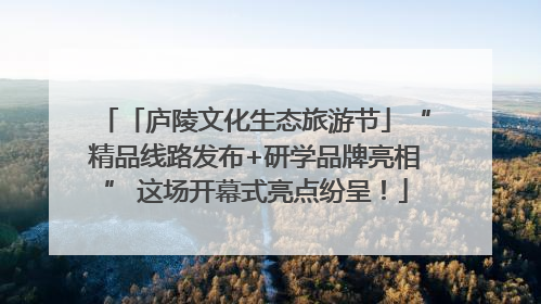 「庐陵文化生态旅游节」“精品线路发布+研学品牌亮相” 这场开幕式亮点纷呈！