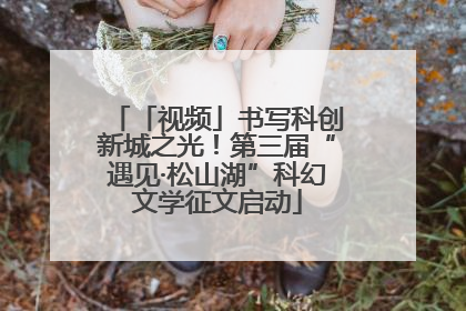 「视频」书写科创新城之光！第三届“遇见·松山湖”科幻文学征文启动