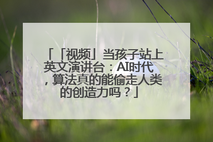 「视频」当孩子站上英文演讲台：AI时代，算法真的能偷走人类的创造力吗？