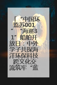 “中国环监苏001”“海巡31”船舶开放日：中外学子共探海洋环保科技 跨文化交流筑牢“蓝色”友谊