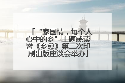 “家国情，每个人心中的乡”主题感读暨《乡愈》第二次印刷出版座谈会举办