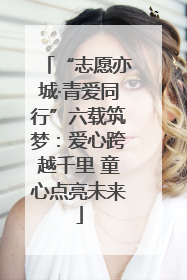 “志愿亦城·青爱同行”六载筑梦：爱心跨越千里 童心点亮未来