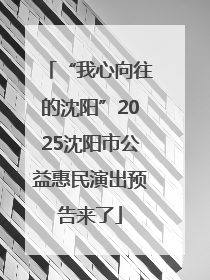 “我心向往的沈阳”2025沈阳市公益惠民演出预告来了