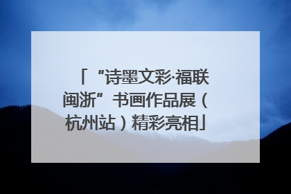 “诗墨文彩·福联闽浙”书画作品展（杭州站）精彩亮相