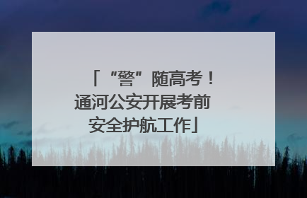 “警”随高考！通河公安开展考前安全护航工作