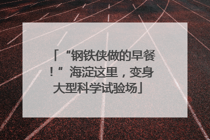 “钢铁侠做的早餐！”海淀这里，变身大型科学试验场