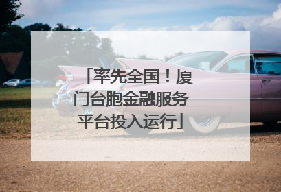 率先全国！厦门台胞金融服务平台投入运行