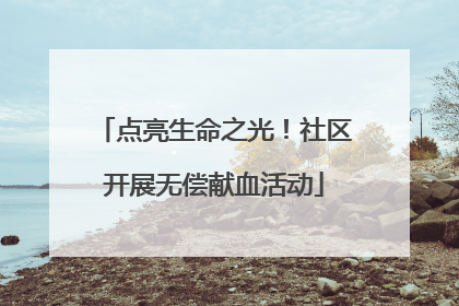 点亮生命之光！社区开展无偿献血活动