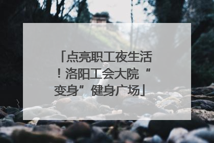 点亮职工夜生活！洛阳工会大院“变身”健身广场