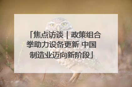 焦点访谈｜政策组合拳助力设备更新 中国制造业迈向新阶段