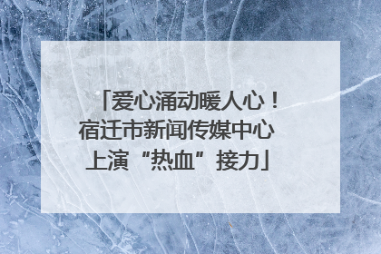 爱心涌动暖人心！宿迁市新闻传媒中心上演“热血”接力