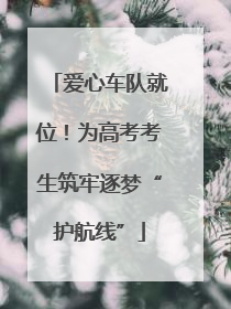爱心车队就位！为高考考生筑牢逐梦“护航线”