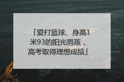 爱打篮球、身高1米93的阳光男孩，高考取得理想成绩