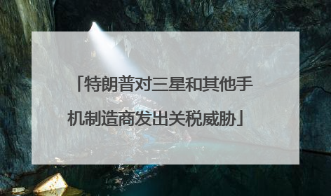 特朗普对三星和其他手机制造商发出关税威胁