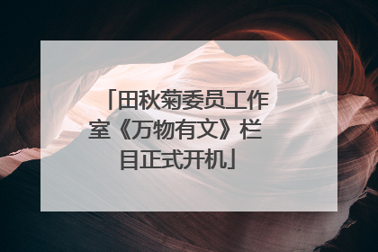 田秋菊委员工作室《万物有文》栏目正式开机