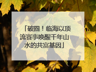 破圈！临海以顶流赛事唤醒千年山水的共富基因