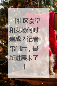 社区食堂和菜场何时建成？记者串门后，最新进展来了