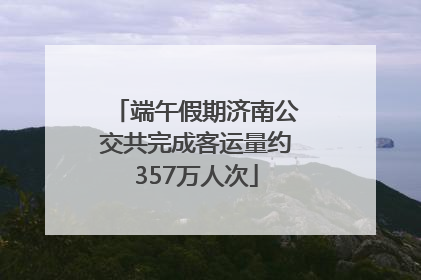 端午假期济南公交共完成客运量约357万人次