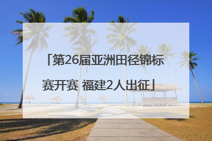 第26届亚洲田径锦标赛开赛 福建2人出征