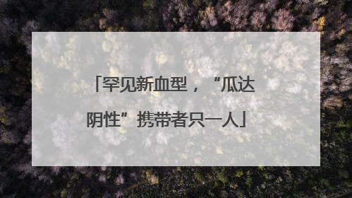 罕见新血型，“瓜达阴性”携带者只一人