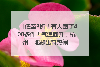 低至3折！有人囤了400多件！气温回升，杭州一地却出奇热闹