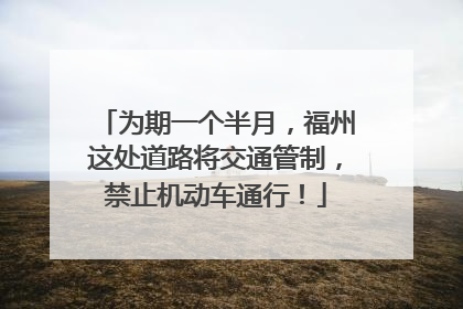 为期一个半月，福州这处道路将交通管制，禁止机动车通行！