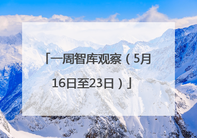 一周智库观察（5月16日至23日）