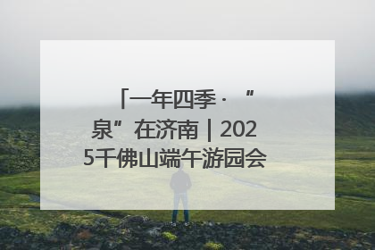 一年四季 · “泉”在济南｜2025千佛山端午游园会邀您共享亲子时光
