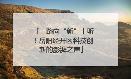 一路向“新”丨听！岳阳经开区科技创新的澎湃之声