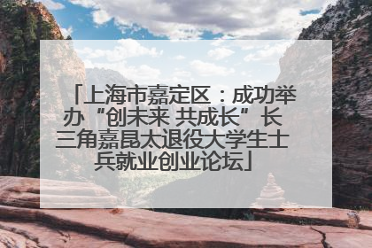 上海市嘉定区：成功举办“创未来 共成长”长三角嘉昆太退役大学生士兵就业创业论坛