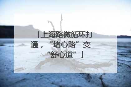 上海路微循环打通，“堵心路”变“舒心道”