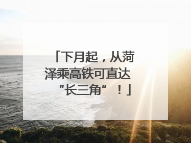 下月起，从菏泽乘高铁可直达“长三角”！