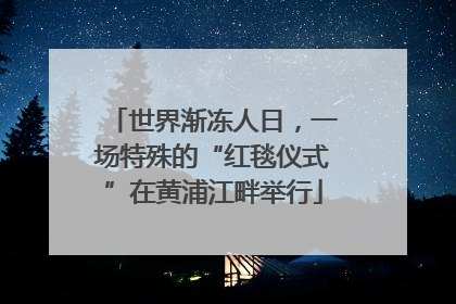 世界渐冻人日，一场特殊的“红毯仪式”在黄浦江畔举行