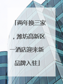 两年换三家，潍坊高新区一酒店迎来新品牌入驻
