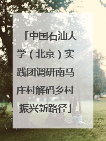 中国石油大学（北京）实践团调研南马庄村解码乡村振兴新路径