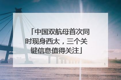 中国双航母首次同时现身西太，三个关键信息值得关注