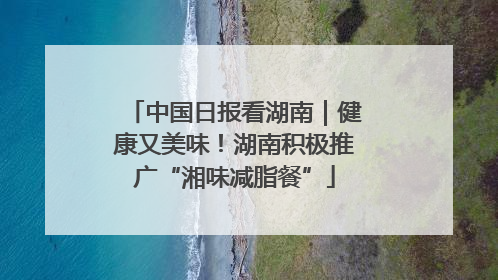 中国日报看湖南｜健康又美味！湖南积极推广“湘味减脂餐”