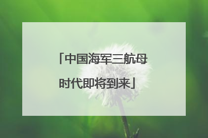 中国海军三航母时代即将到来