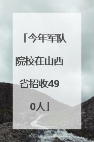 今年军队院校在山西省招收490人