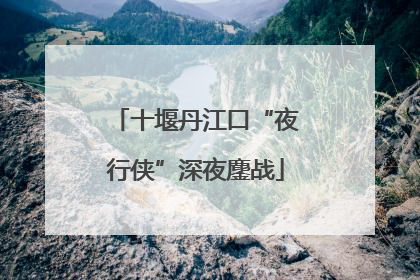 十堰丹江口“夜行侠”深夜鏖战