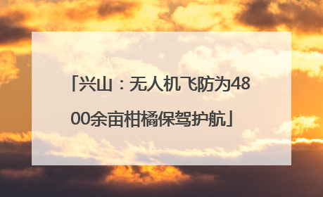 兴山：无人机飞防为4800余亩柑橘保驾护航