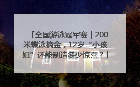全国游泳冠军赛｜200米蝶泳摘金，12岁“小孩姐”还能制造多少惊喜？