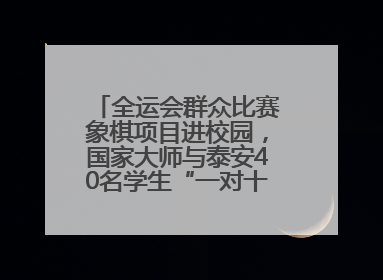 全运会群众比赛象棋项目进校园，国家大师与泰安40名学生“一对十”对弈