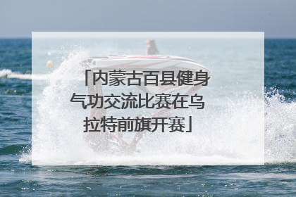 内蒙古百县健身气功交流比赛在乌拉特前旗开赛