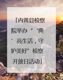 内黄县检察院举办“‘典’亮生活，守护美好”检察开放日活动