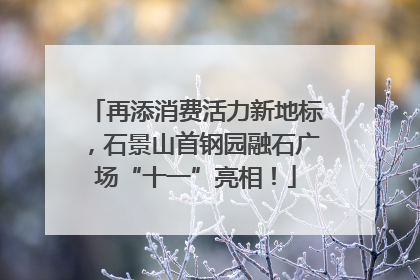 再添消费活力新地标，石景山首钢园融石广场“十一”亮相！