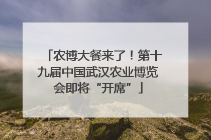 农博大餐来了！第十九届中国武汉农业博览会即将“开席”