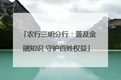 农行三明分行：普及金融知识 守护百姓权益
